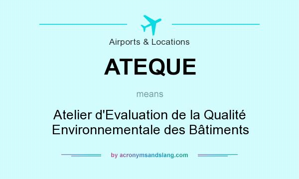 What does ATEQUE mean? It stands for Atelier d`Evaluation de la Qualité Environnementale des Bâtiments