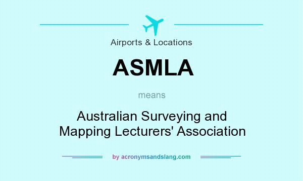 What does ASMLA mean? It stands for Australian Surveying and Mapping Lecturers` Association
