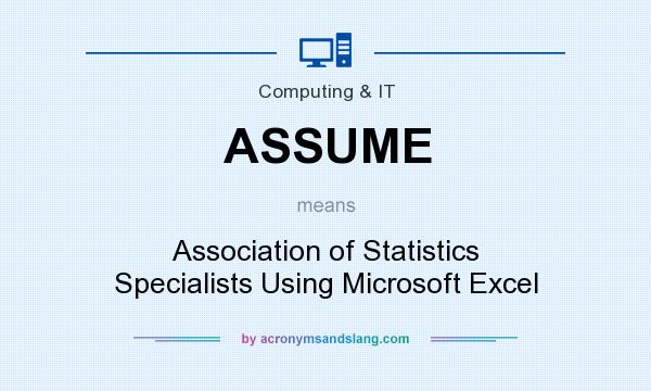 What does ASSUME mean? It stands for Association of Statistics Specialists Using Microsoft Excel