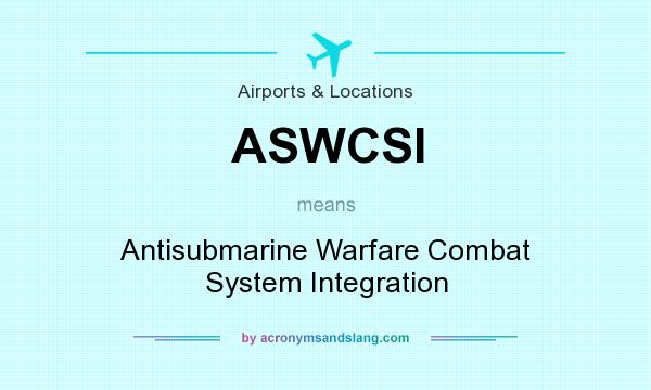 What does ASWCSI mean? It stands for Antisubmarine Warfare Combat System Integration