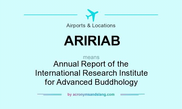 What does ARIRIAB mean? It stands for Annual Report of the International Research Institute for Advanced Buddhology