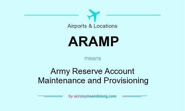 What does ARAMP mean? It stands for Army Reserve Account Maintenance and Provisioning