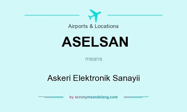 What does ASELSAN mean? It stands for Askeri Elektronik Sanayii