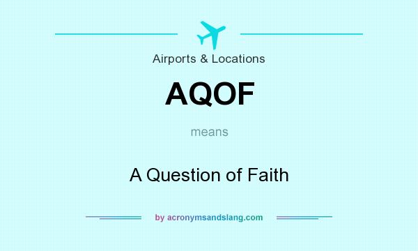 What does AQOF mean? It stands for A Question of Faith