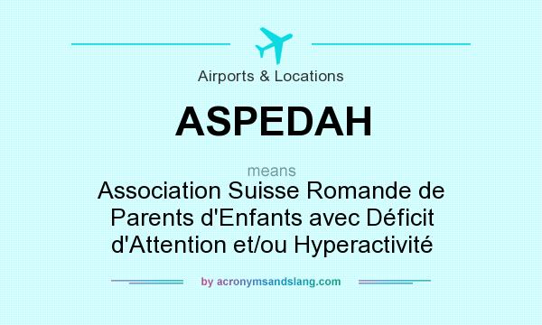What does ASPEDAH mean? It stands for Association Suisse Romande de Parents d`Enfants avec Déficit d`Attention et/ou Hyperactivité