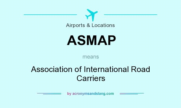 What does ASMAP mean? It stands for Association of International Road Carriers
