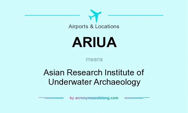 What does ARIUA mean? It stands for Asian Research Institute of Underwater Archaeology