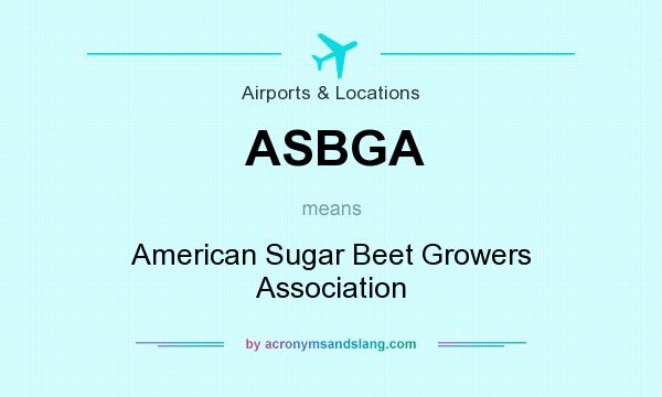 What does ASBGA mean? It stands for American Sugar Beet Growers Association