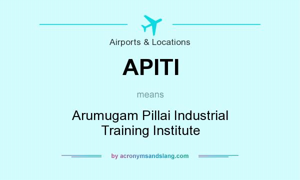 What does APITI mean? It stands for Arumugam Pillai Industrial Training Institute