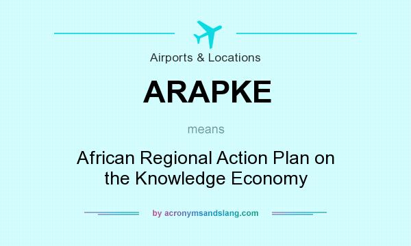 What does ARAPKE mean? It stands for African Regional Action Plan on the Knowledge Economy
