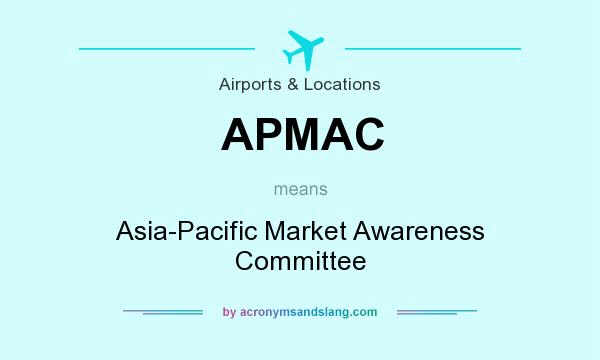 What does APMAC mean? It stands for Asia-Pacific Market Awareness Committee