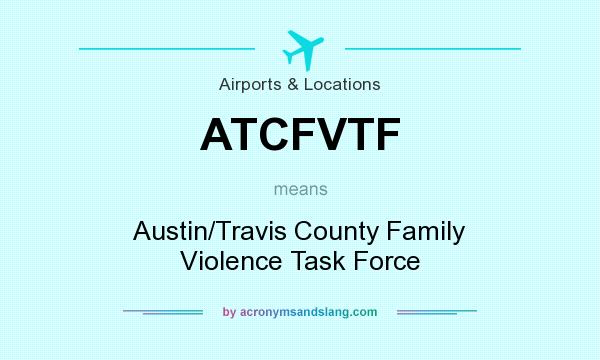 What does ATCFVTF mean? It stands for Austin/Travis County Family Violence Task Force