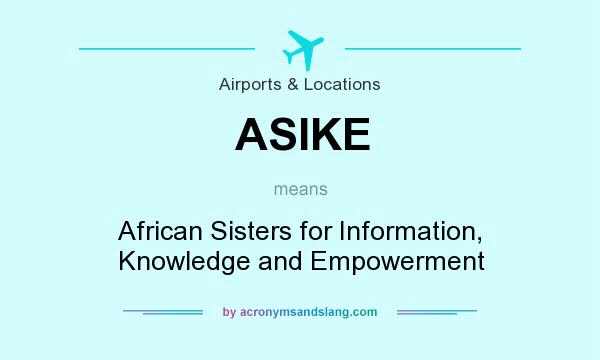 What does ASIKE mean? It stands for African Sisters for Information, Knowledge and Empowerment