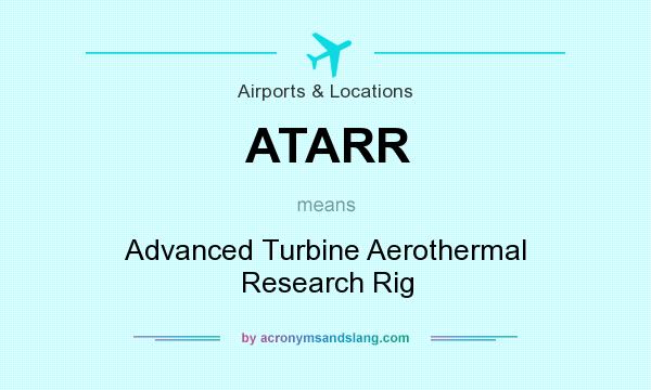 What does ATARR mean? It stands for Advanced Turbine Aerothermal Research Rig
