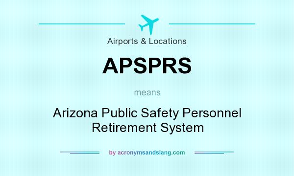 What does APSPRS mean? It stands for Arizona Public Safety Personnel Retirement System