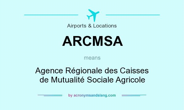 What does ARCMSA mean? It stands for Agence Régionale des Caisses de Mutualité Sociale Agricole