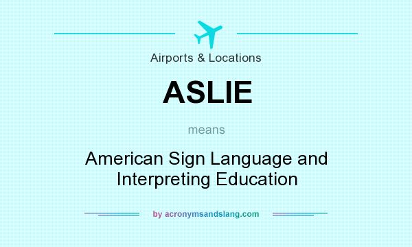 What does ASLIE mean? It stands for American Sign Language and Interpreting Education