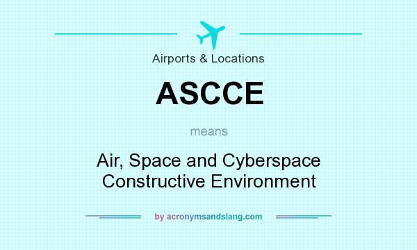 What does ASCCE mean? It stands for Air, Space and Cyberspace Constructive Environment