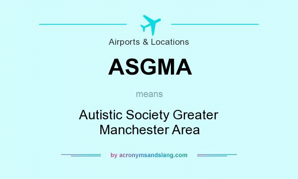 What does ASGMA mean? It stands for Autistic Society Greater Manchester Area
