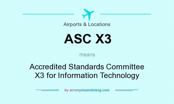 What does ASC X3 mean? It stands for Accredited Standards Committee X3 for Information Technology