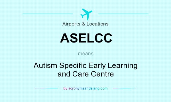 What does ASELCC mean? It stands for Autism Specific Early Learning and Care Centre