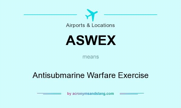 What does ASWEX mean? It stands for Antisubmarine Warfare Exercise