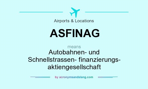 What does ASFINAG mean? It stands for Autobahnen- und Schnellstrassen- finanzierungs- aktiengesellschaft
