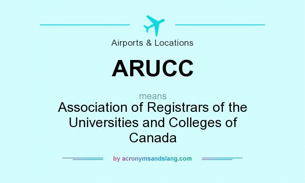 What does ARUCC mean? It stands for Association of Registrars of the Universities and Colleges of Canada