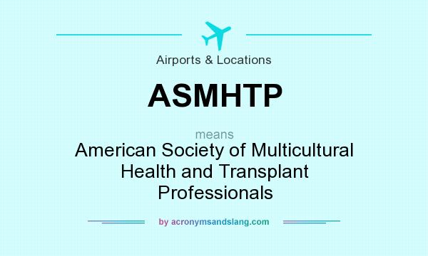 What does ASMHTP mean? It stands for American Society of Multicultural Health and Transplant Professionals