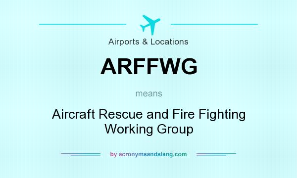 What does ARFFWG mean? It stands for Aircraft Rescue and Fire Fighting Working Group