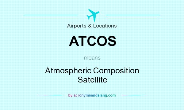 What does ATCOS mean? It stands for Atmospheric Composition Satellite