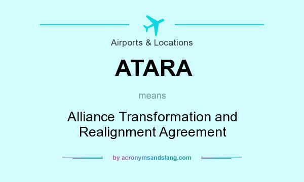 What does ATARA mean? It stands for Alliance Transformation and Realignment Agreement