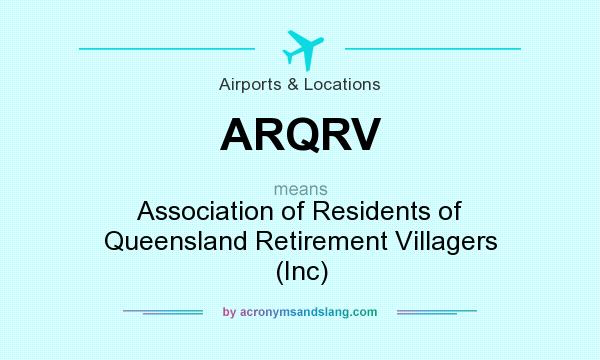 What does ARQRV mean? It stands for Association of Residents of Queensland Retirement Villagers (Inc)