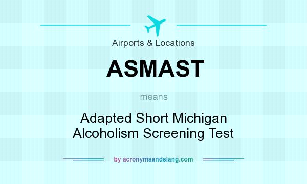 What does ASMAST mean? It stands for Adapted Short Michigan Alcoholism Screening Test