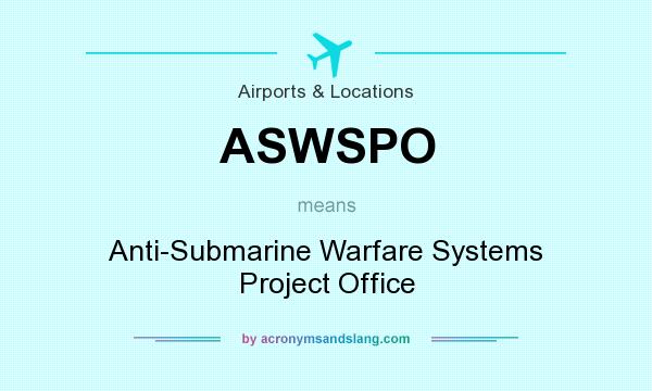 What does ASWSPO mean? It stands for Anti-Submarine Warfare Systems Project Office
