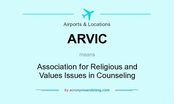 What does ARVIC mean? It stands for Association for Religious and Values Issues in Counseling