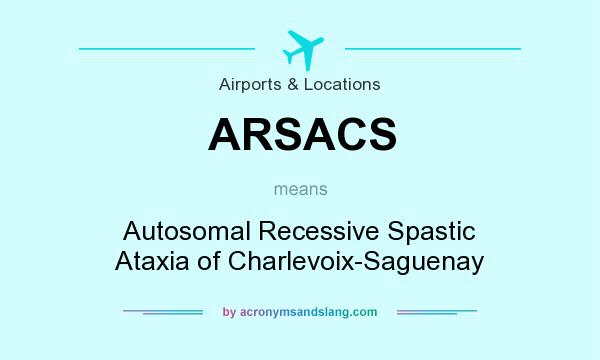 What does ARSACS mean? It stands for Autosomal Recessive Spastic Ataxia of Charlevoix-Saguenay