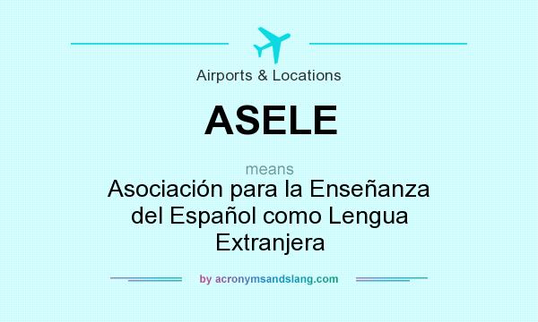 What does ASELE mean? It stands for Asociación para la Enseñanza del Español como Lengua Extranjera