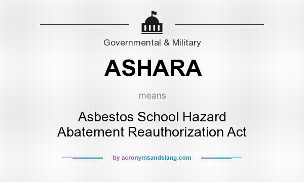 What does ASHARA mean? It stands for Asbestos School Hazard Abatement Reauthorization Act