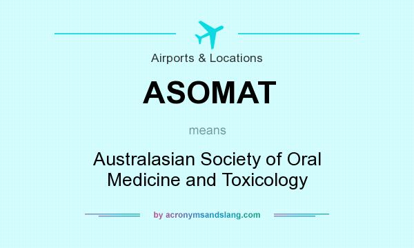 What does ASOMAT mean? It stands for Australasian Society of Oral Medicine and Toxicology