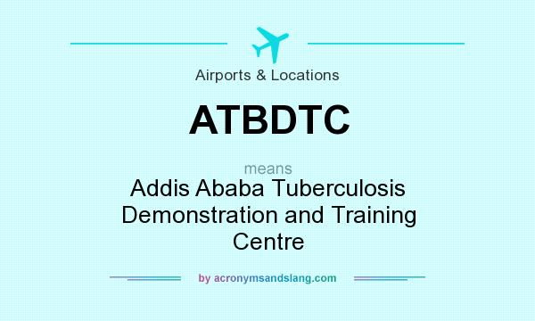 What does ATBDTC mean? It stands for Addis Ababa Tuberculosis Demonstration and Training Centre