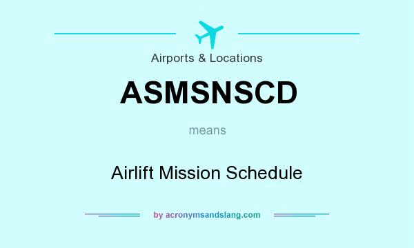 What does ASMSNSCD mean? It stands for Airlift Mission Schedule