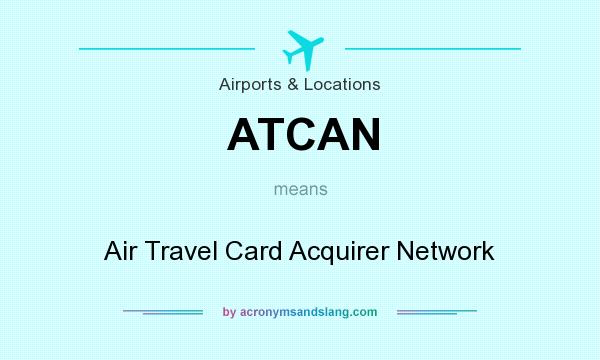 What does ATCAN mean? It stands for Air Travel Card Acquirer Network