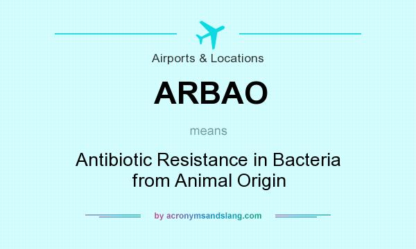 What does ARBAO mean? It stands for Antibiotic Resistance in Bacteria from Animal Origin