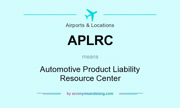 What does APLRC mean? It stands for Automotive Product Liability Resource Center