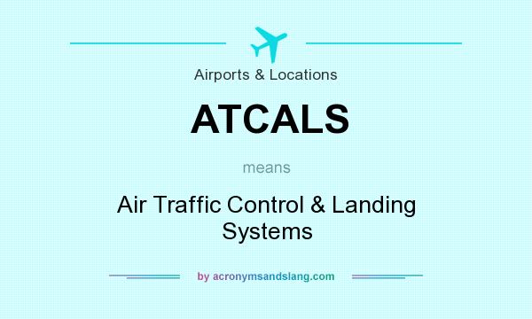 What does ATCALS mean? It stands for Air Traffic Control & Landing Systems