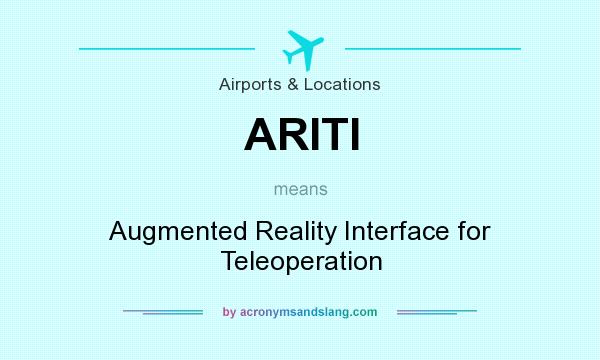 What does ARITI mean? It stands for Augmented Reality Interface for Teleoperation
