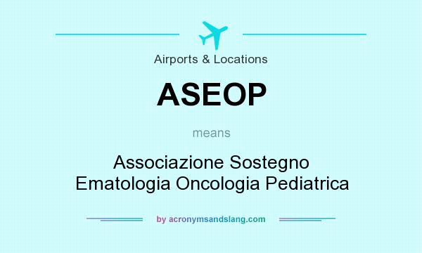 What does ASEOP mean? It stands for Associazione Sostegno Ematologia Oncologia Pediatrica