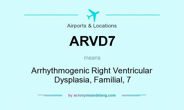 What does ARVD7 mean? It stands for Arrhythmogenic Right Ventricular Dysplasia, Familial, 7