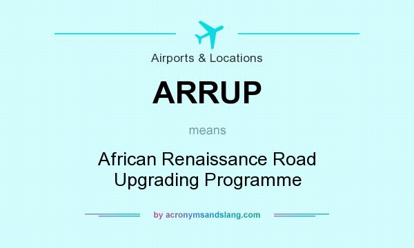 What does ARRUP mean? It stands for African Renaissance Road Upgrading Programme